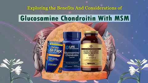 Exploring the Benefits and Considerations of Glucosamine Chondroitin with MSM