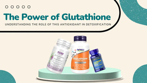 The Power of Glutathione: Understanding the Role of This Antioxidant in Detoxification