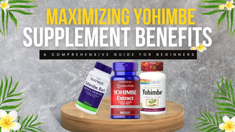 Maximizing Yohimbe Supplement Benefits: A Comprehensive Guide for Beginners